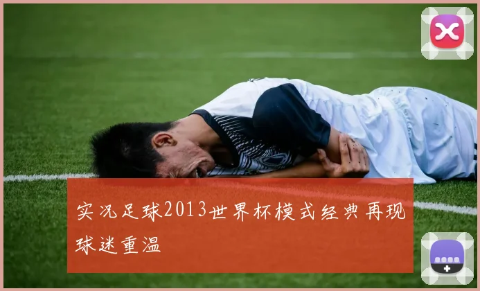 实况足球2013世界杯模式经典再现球迷重温