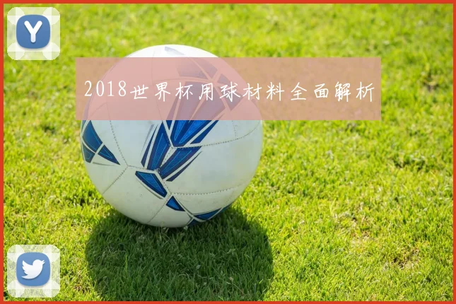 2018世界杯用球材料全面解析