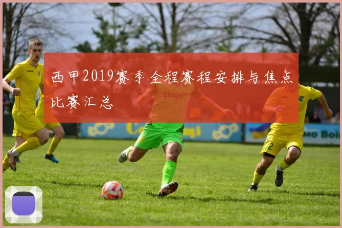 西甲2019赛季全程赛程安排与焦点比赛汇总