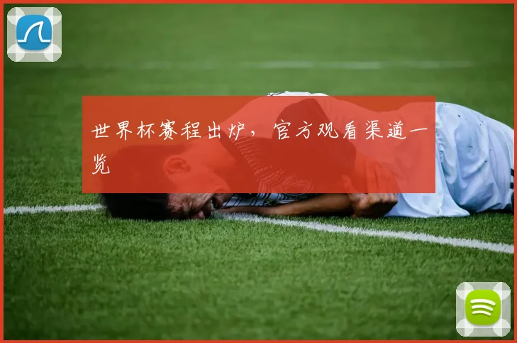 世界杯赛程出炉，官方观看渠道一览