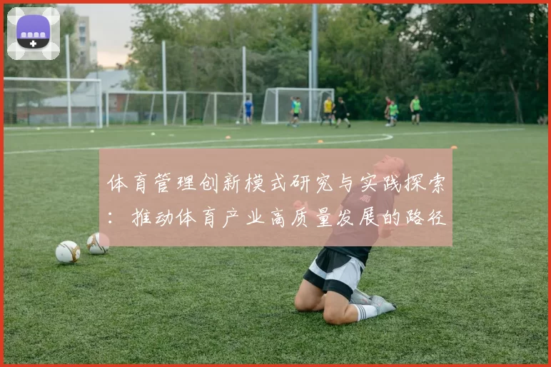 体育管理创新模式研究与实践探索：推动体育产业高质量发展的路径分析