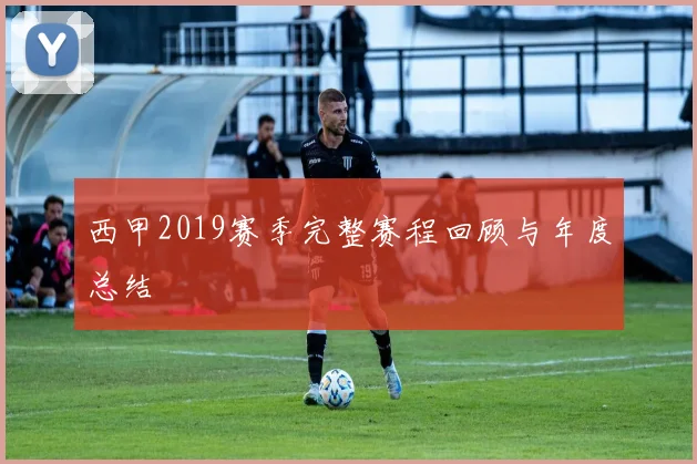西甲2019赛季完整赛程回顾与年度总结