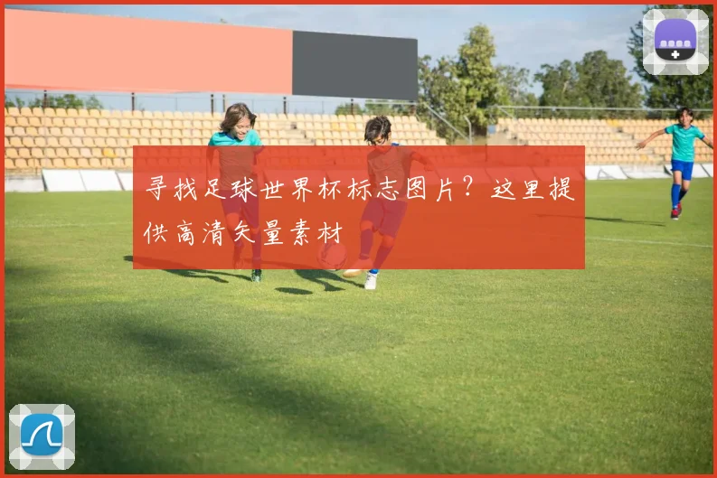 寻找足球世界杯标志图片？这里提供高清矢量素材