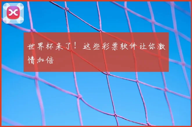 世界杯来了！这些彩票软件让你激情加倍