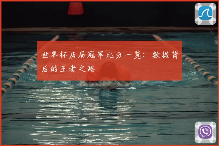 世界杯历届冠军比分一览：数据背后的王者之路