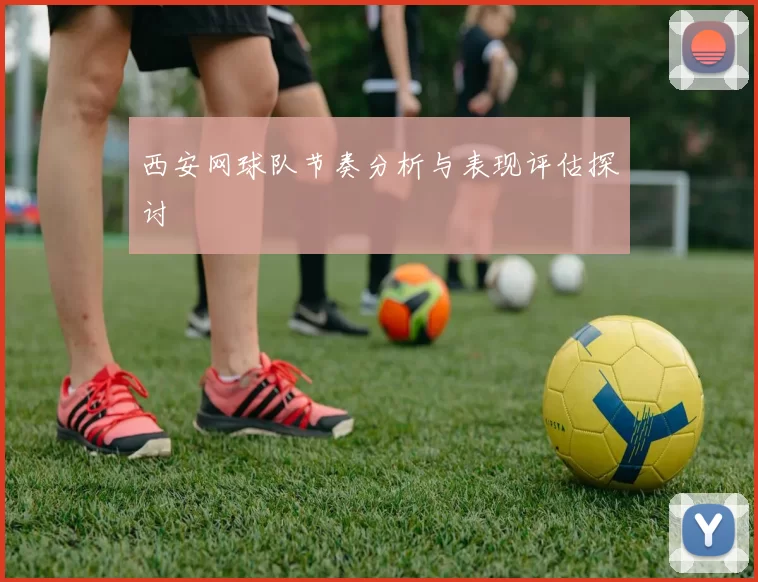 西安网球队节奏分析与表现评估探讨