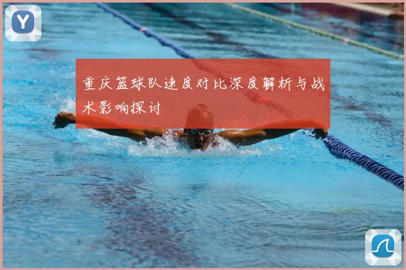 重庆篮球队速度对比深度解析与战术影响探讨
