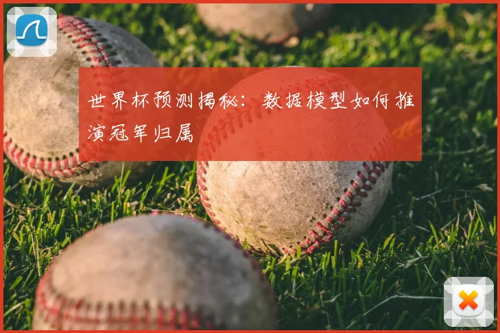 世界杯预测揭秘：数据模型如何推演冠军归属
