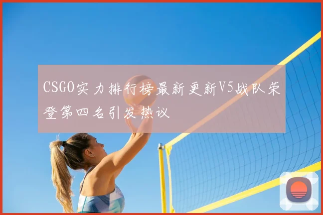 CSGO实力排行榜最新更新V5战队荣登第四名引发热议