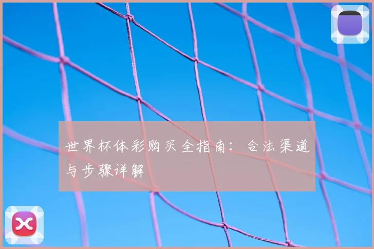 世界杯体彩购买全指南：合法渠道与步骤详解