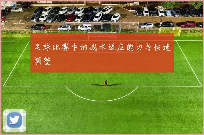 足球比赛中的战术适应能力与快速调整