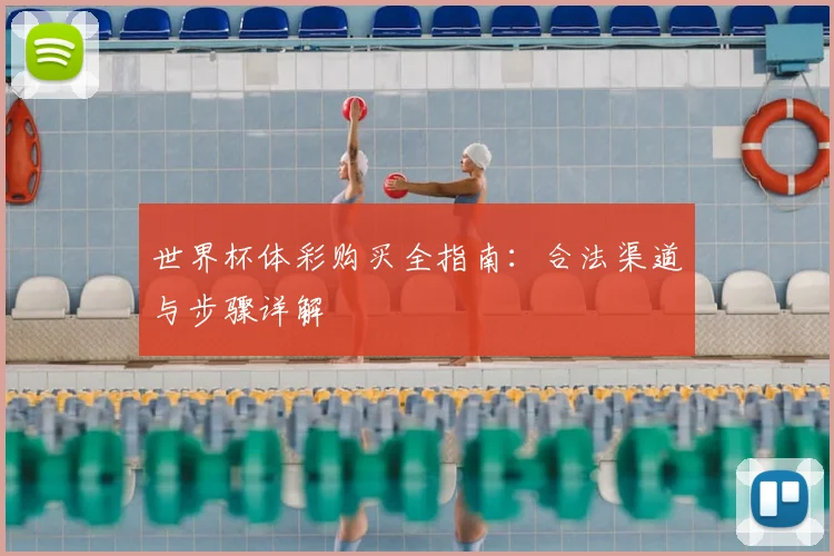 世界杯体彩购买全指南：合法渠道与步骤详解