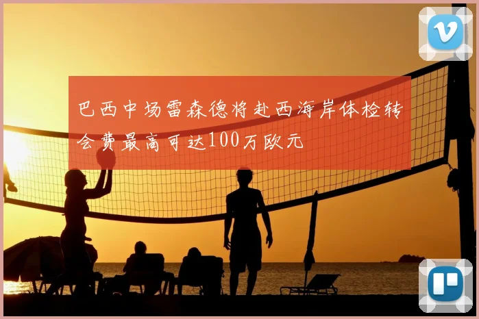 巴西中场雷森德将赴西海岸体检转会费最高可达100万欧元